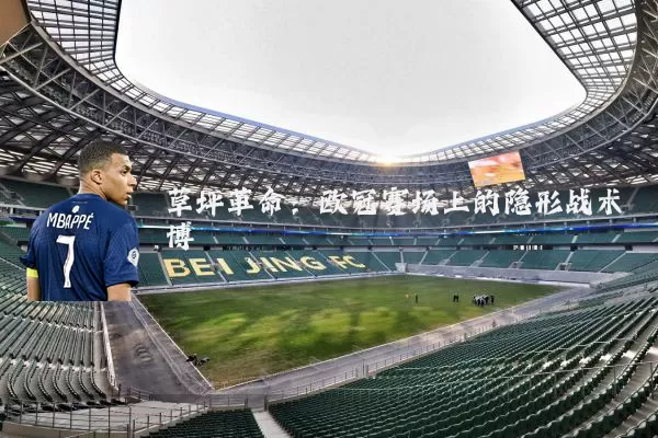 草坪革命:欧冠赛场上的隐形战术博弈