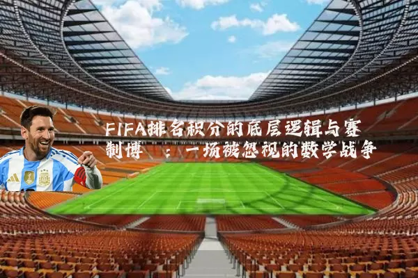 FIFA排名积分的底层逻辑与赛制博弈:一场被忽视的数学战争