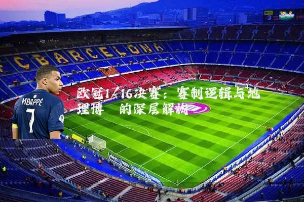 欧冠1/16决赛:赛制逻辑与地理博弈的深层解构