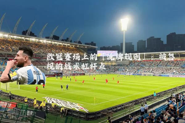 欧冠赛场上的「洗牌规则」：被忽视的战术杠杆点